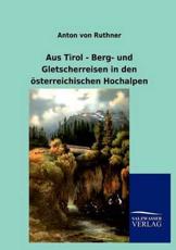 Aus Tirol - Berg- und Gletscherreisen in den Ã¶sterreichischen Hochalpen - von Ruthner, Anton