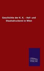 Geschichte der K. K. - Hof- und Staatsdruckerei in Wien - ohne Autor
