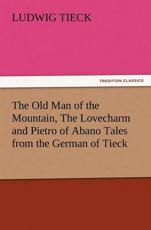 The Old Man of the Mountain, the Lovecharm and Pietro of Abano Tales from the German of Tieck - Tieck, Ludwig