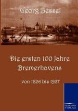 Die Ersten 100 Jahre Bremerhavens - Bessell, Georg
