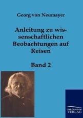 Anleitung zu wissenschaftlichen Beobachtungen auf Reisen - Neumayer, Georg von