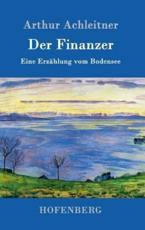 Der Finanzer:Eine ErzÃ¤hlung vom Bodensee - Arthur Achleitner