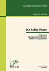Die Aktive Pause: Schule als bewegungsfreundlichen Lebensraum gestalten - Steffens, Sebastian