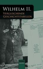 Vergleichende Geschichtstabellen von 1878 bis zum Kriegsausbruch 1914:Nachdruck der Originalausgabe von 1921 - Wilhelm II., Kaiser