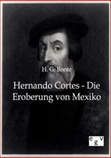 Hernando Cortes - Die Eroberung von Mexiko - Bonte, H.G.