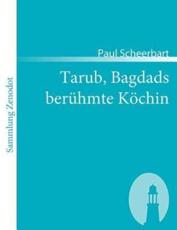 Tarub, Bagdads berÃ¼hmte KÃ¶chin:Ein arabischer Kultur-Roman - Scheerbart, Paul
