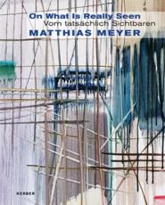 Matthias Meyer: On What Is Really Seen - Matthias Meyer (other)