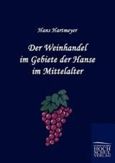 Der Weinhandel im Gebiete der Hanse im Mittelalter - Hartmeyer, Hans