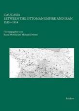 Caucasia Between the Ottoman Empire and Iran - Raoul Motika (editor), Michael Ursinus (editor)