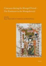 Caucasus During the Mongol Period - Der Kaukasus in Der Mongolenzeit - Jurgen Tubach (editor), Sophia G Vashalomidze (editor), Manfred Zimmer (editor)