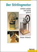 Der Stirlingmotor einfach erklÃ¤rt und leicht gebaut - Viebach, Dieter