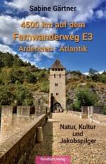 4500 km auf dem Fernwanderweg E3 Ardennen - Atlantik: Natur, Kultur und Jakobspilger - GÃ¤rtner, Sabine