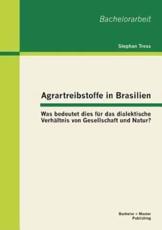 Agrartreibstoffe in Brasilien: Was bedeutet dies fÃ¼r das dialektische VerhÃ¤ltnis von Gesellschaft und Natur? - Tress, Stephan