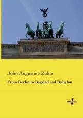 From Berlin to Bagdad and Babylon - Zahm, John Augustine