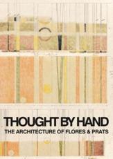 Thought by Hand: The Architecture of Flores & Prats - Ricardo Flores (author), Miquel AdriÃ  (texts), Manuel Arguijo (texts), Toni Casares (texts), AdriÃ  Goula (texts), Eva Prats (texts), Soraya Smithson (texts)