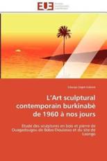 l art sculptural contemporain burkinabÃ¨ de 1960 Ã  nos jours - ZAGRE-KABORE-E