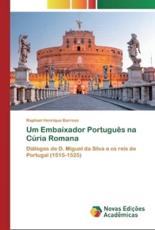 Um Embaixador PortuguÃªs na CÃºria Romana - Barroso, Raphael Henrique