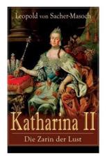 Katharina II: Die Zarin der Lust: Russische Hofgeschichten - von Sacher-Masoch, Leopold