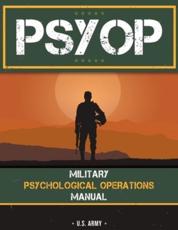 Psyop: Military Psychological Operations Manual: Military Psychological Operations Manual - U.S. Army