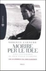 Morire Per Le Idee Vita Letteraria Di Pier Paolo Pasolini - Roberto Carnero