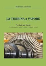 Manuale tecnico - La turbina a vapore - Uberti, Gabriele