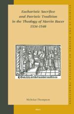 Eucharistic Sacrifice and Patristic Tradition in the Theology of Martin Bucer, 1534-1546 - Nicholas Thompson