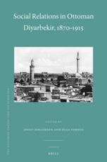 Social Relations in Ottoman Diyarbekir, 1870-1915 - Joost Jongerden, Jelle Verheij