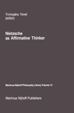 Nietzsche as Affirmative Thinker : Papers Presented at the Fifth Jerusalem Philosophical Encounter, April 1983 - Yovel, Y×Ÿirmiyahu