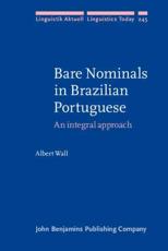 Bare Nominals in Brazilian Portuguese: An Integral Approach (Linguistik Aktuell / Linguistics Today, Band 245)