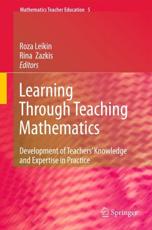 Learning Through Teaching Mathematics : Development of Teachers' Knowledge and Expertise in Practice - Leikin, Roza