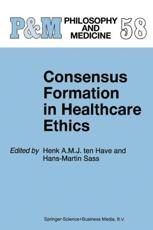 Consensus Formation in Healthcare Ethics - H ten Have, Hans-Martin Sass