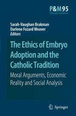 The Ethics of Embryo Adoption and the Catholic Tradition : Moral Arguments, Economic Reality and Social Analysis - Brakman, Sarah-Vaughan