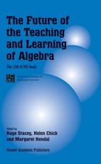 The Future of the Teaching and Learning of Algebra : The 12th ICMI Study - Stacey, Kaye