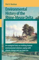 Environmental History of the Rhine-Meuse Delta : An ecological story on evolving human-environmental relations coping with climate change and sea-level rise - Nienhuis, P.H.