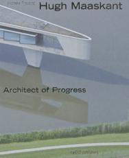 Hugh Maaskant: Architect of Progress - Hugh Maaskant (other), Michelle Provoost (texts)