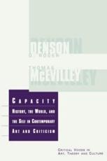 Capacity : The History, the World, and the Self in Contemporary Art and Criticism - McEvilley, Thomas
