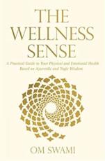 Wellness Sense: A Practical Guide to Your Physical and Emotionalhealth Based on Ayurvedic and Yogic Wisom, The - Swami, Om (author)