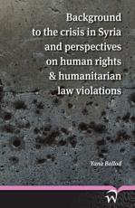 Background to the Crisis in Syria and Perspectives on Human Rights & Humanitarian Law Violations