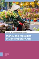 Money and Moralities in Contemporary Asia - DR. Lan Anh Hoang (editor), DR. Cheryll Alipio (editor), Juan Zhang (contributions), Esther Horat (contributions), Sylvia ANG (contributions), Cassie Defillipo (contributions), Supriya Singh (contributions), Catherine Gomes (contributions), Jonathan Y. (contributions), Roy Huijsmans (contributions)