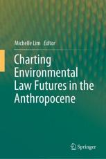 Charting Environmental Law Futures in the Anthropocene - Michelle Lim (editor)