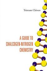 A Guide to Chalcogen-Nitrogen Chemistry - T. Chivers