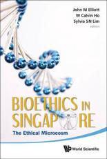 Bioethics In Singapore: The Ethical Microcosm - John Michael Elliott (editor), Sylvia S N Lim (editor), Calvin Wai-loon Ho (editor)