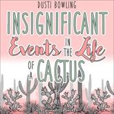 Insignificant Events in the Life of a Cactus Lib/E