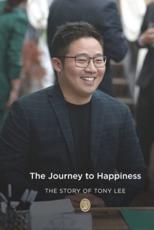 The Journey to Happiness: THE STORY OF TONY LEE