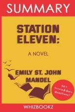 Summary to Station Eleven: A Novel by Emily St. John Mandel (Trivia Edition Collection)