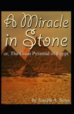 Miracle in Stone, Or, the Great Pyramid of Egypt - Joseph Seiss (author)