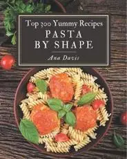 Top 300 Yummy Pasta by Shape Recipes