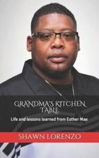 GRANDMA'S KITCHEN TABLE: Life's Lessons Learned From Esther Mae