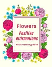Flowers Positive Affirmations Adult Coloring Book