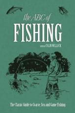 The Abc Of Fishing: The Classic Guide To Coarse, Sea And Game Fishing